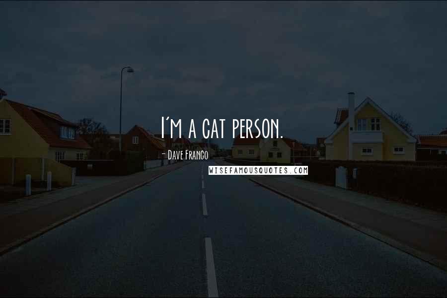 Dave Franco Quotes: I'm a cat person.