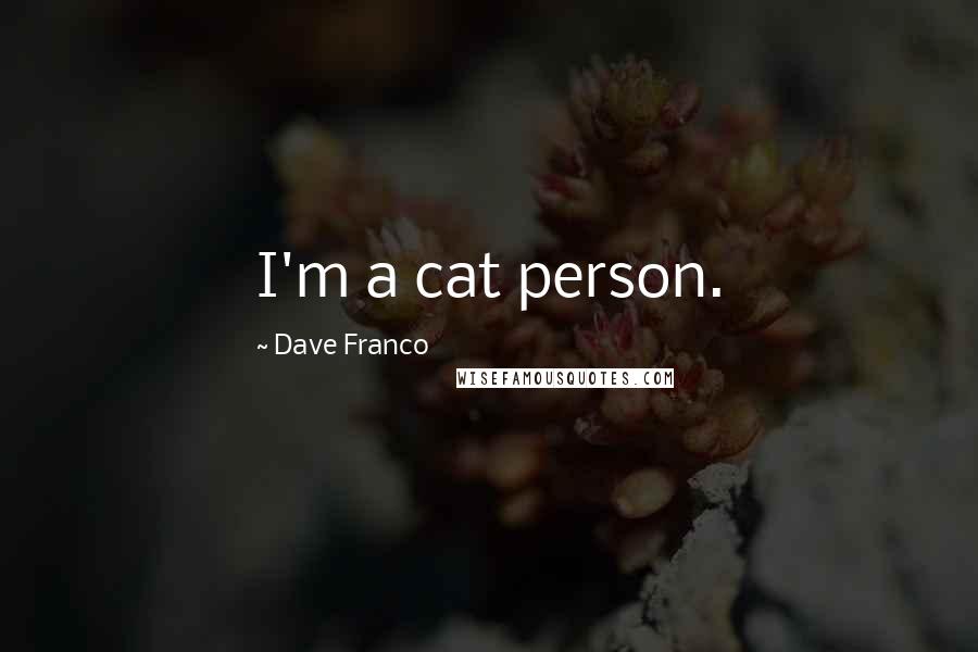 Dave Franco Quotes: I'm a cat person.