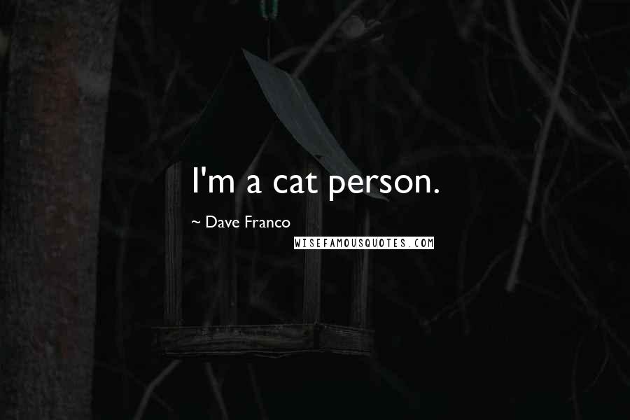 Dave Franco Quotes: I'm a cat person.