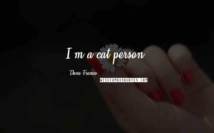 Dave Franco Quotes: I'm a cat person.