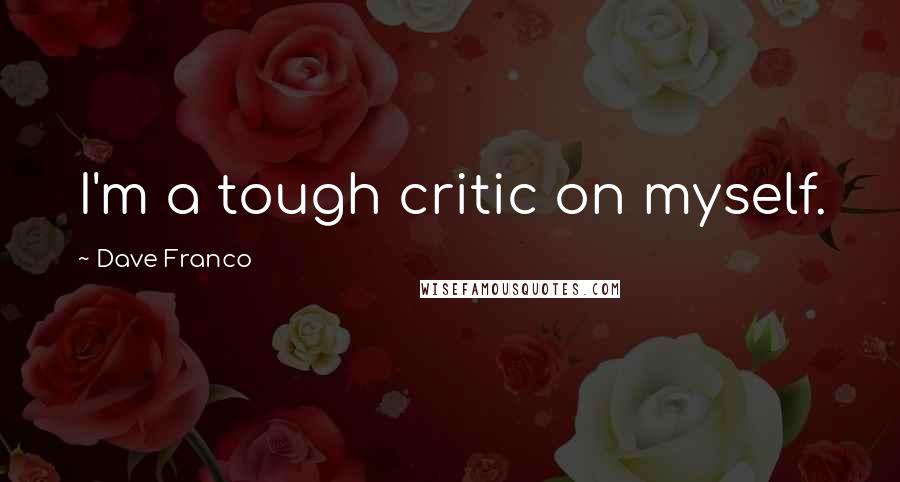 Dave Franco Quotes: I'm a tough critic on myself.