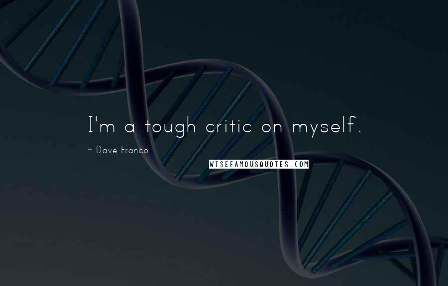 Dave Franco Quotes: I'm a tough critic on myself.