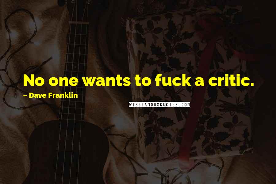 Dave Franklin Quotes: No one wants to fuck a critic.