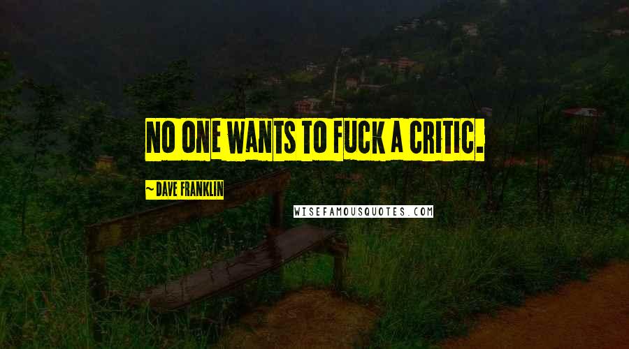 Dave Franklin Quotes: No one wants to fuck a critic.