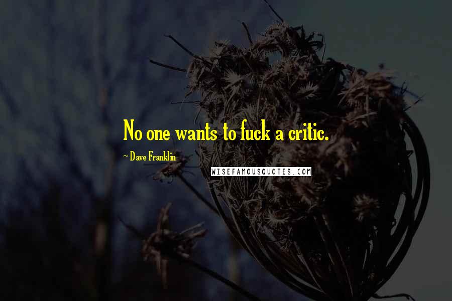 Dave Franklin Quotes: No one wants to fuck a critic.