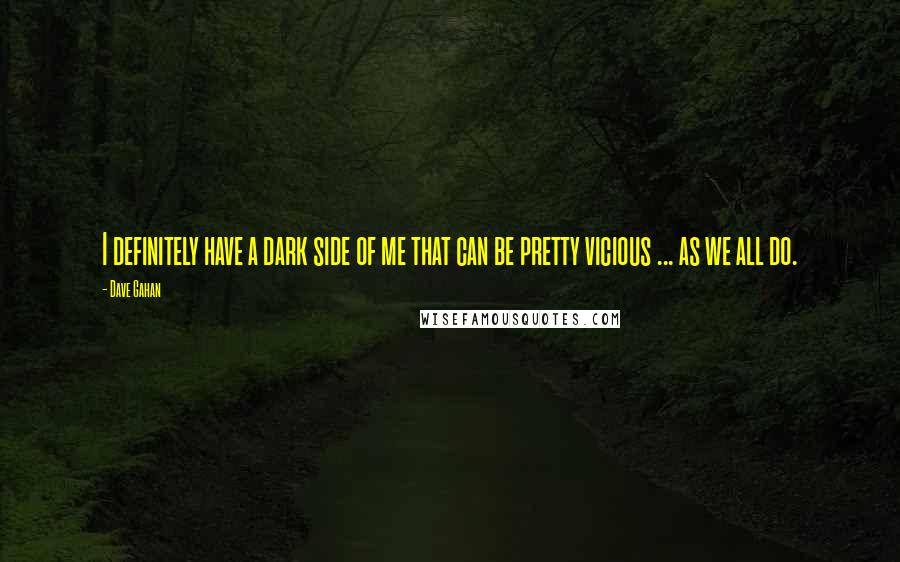 Dave Gahan Quotes: I definitely have a dark side of me that can be pretty vicious ... as we all do.