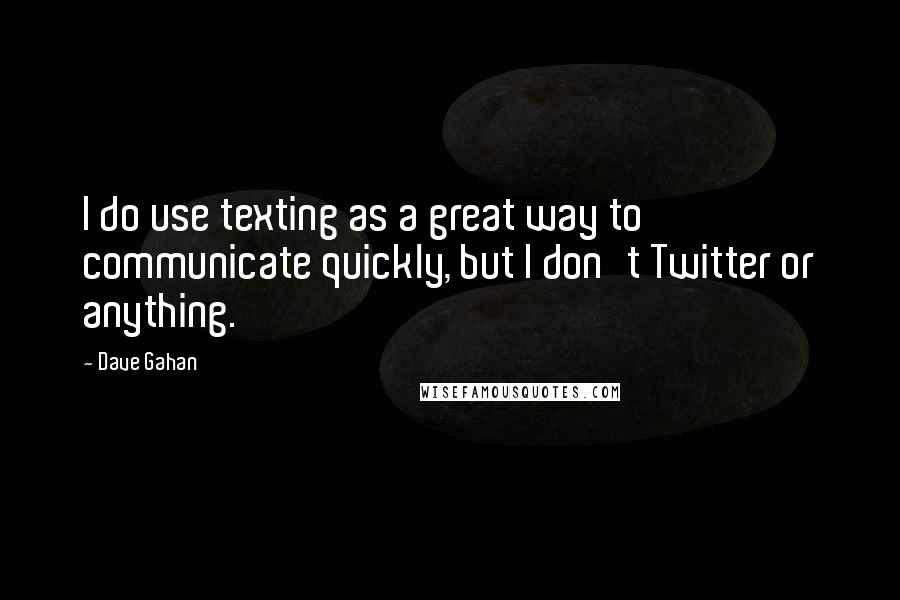 Dave Gahan Quotes: I do use texting as a great way to communicate quickly, but I don't Twitter or anything.