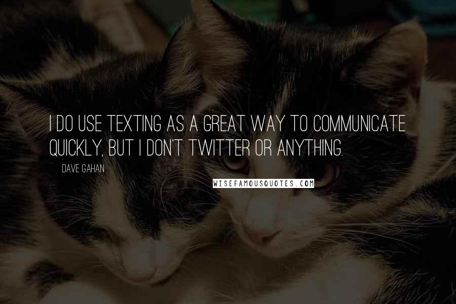Dave Gahan Quotes: I do use texting as a great way to communicate quickly, but I don't Twitter or anything.
