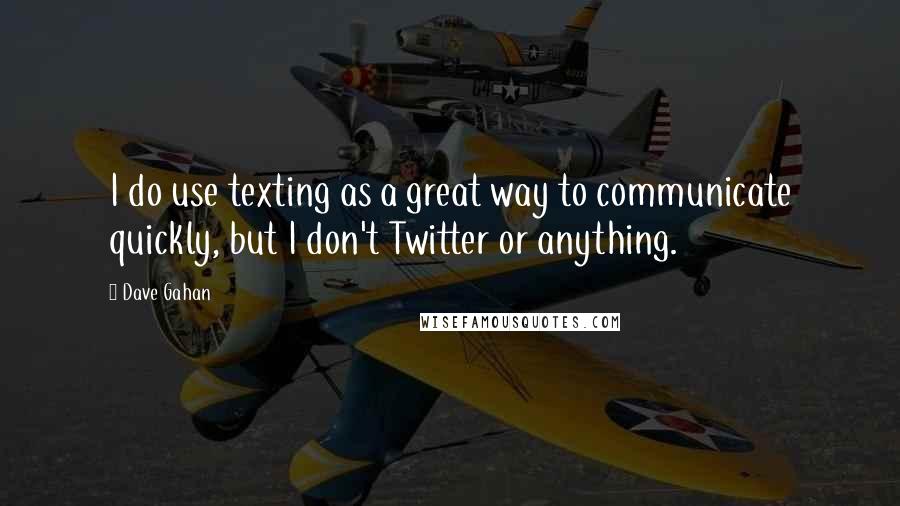 Dave Gahan Quotes: I do use texting as a great way to communicate quickly, but I don't Twitter or anything.