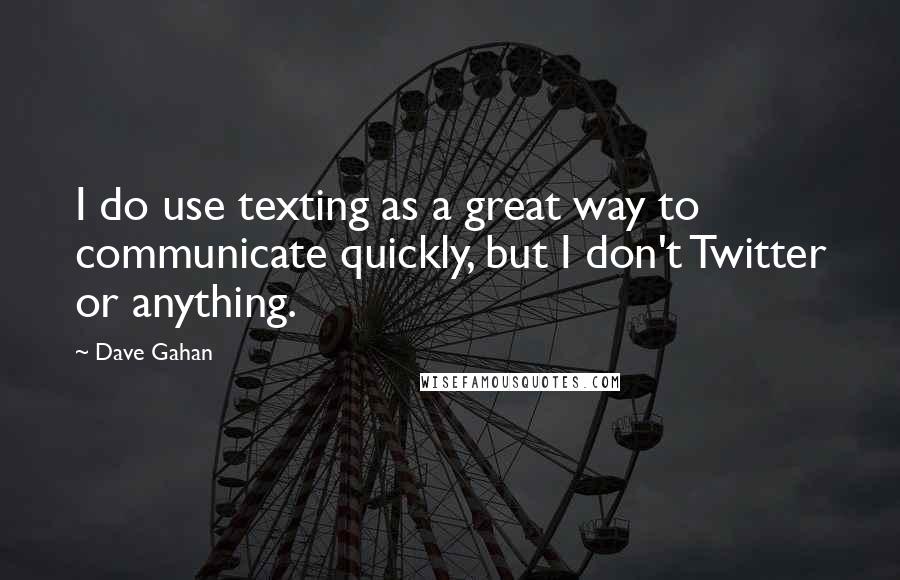 Dave Gahan Quotes: I do use texting as a great way to communicate quickly, but I don't Twitter or anything.