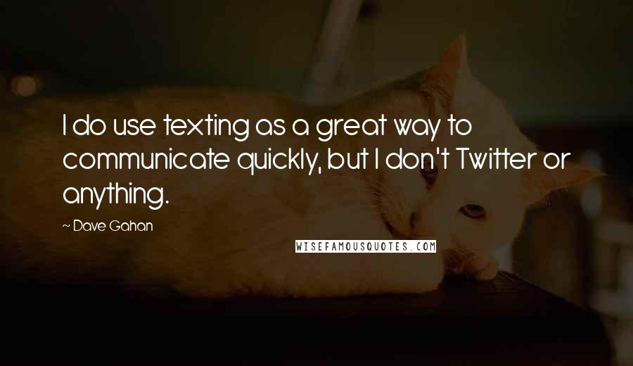 Dave Gahan Quotes: I do use texting as a great way to communicate quickly, but I don't Twitter or anything.