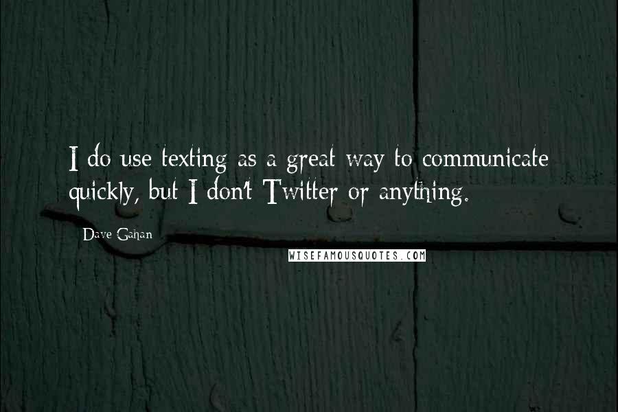 Dave Gahan Quotes: I do use texting as a great way to communicate quickly, but I don't Twitter or anything.