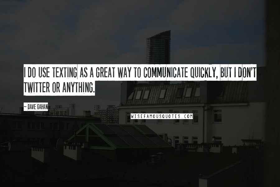 Dave Gahan Quotes: I do use texting as a great way to communicate quickly, but I don't Twitter or anything.