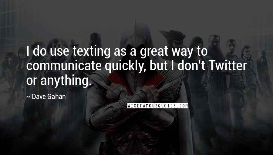 Dave Gahan Quotes: I do use texting as a great way to communicate quickly, but I don't Twitter or anything.
