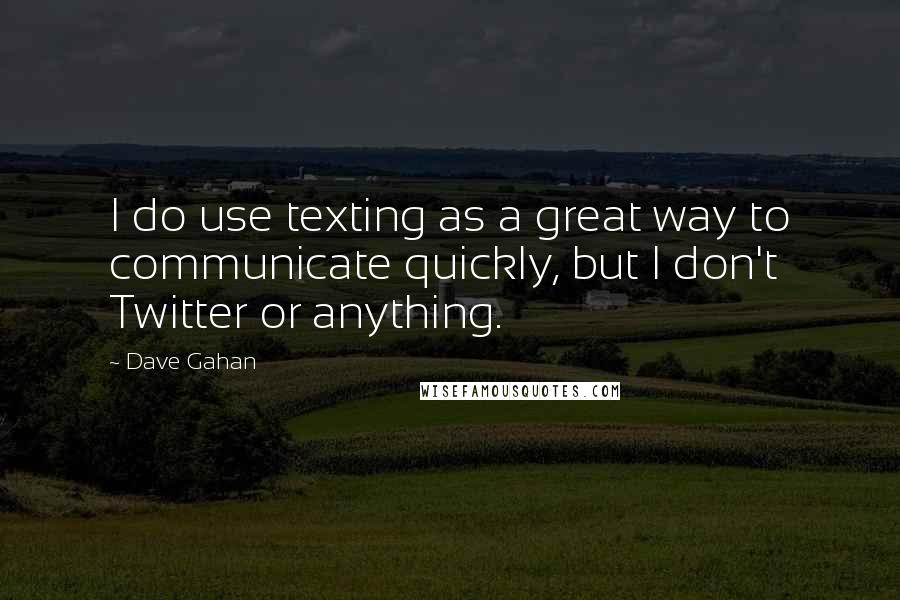 Dave Gahan Quotes: I do use texting as a great way to communicate quickly, but I don't Twitter or anything.