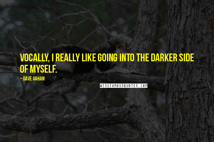 Dave Gahan Quotes: Vocally, I really like going into the darker side of myself.
