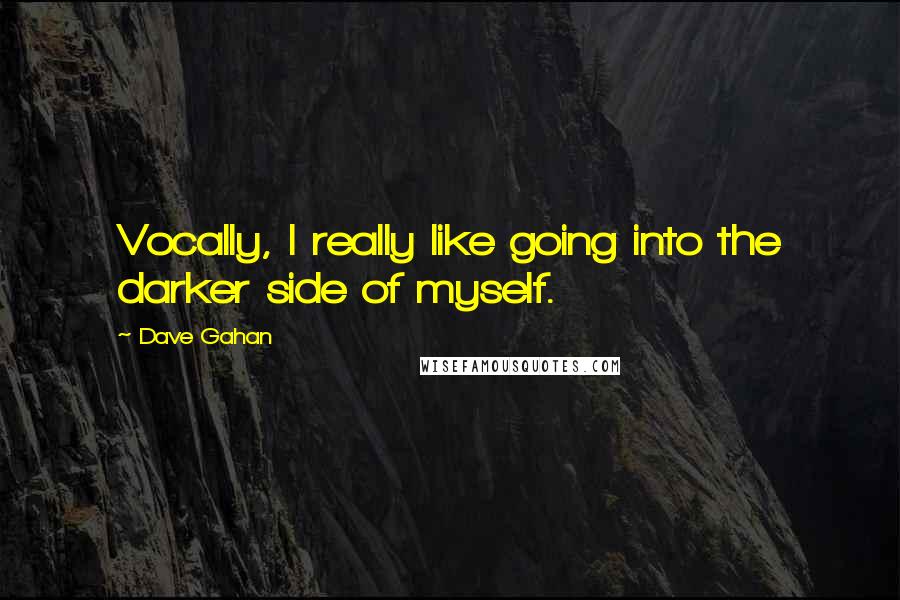 Dave Gahan Quotes: Vocally, I really like going into the darker side of myself.