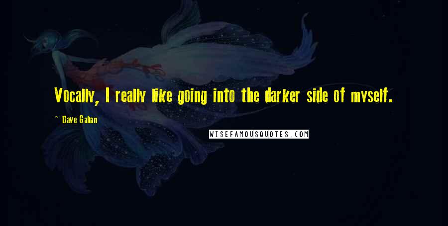 Dave Gahan Quotes: Vocally, I really like going into the darker side of myself.