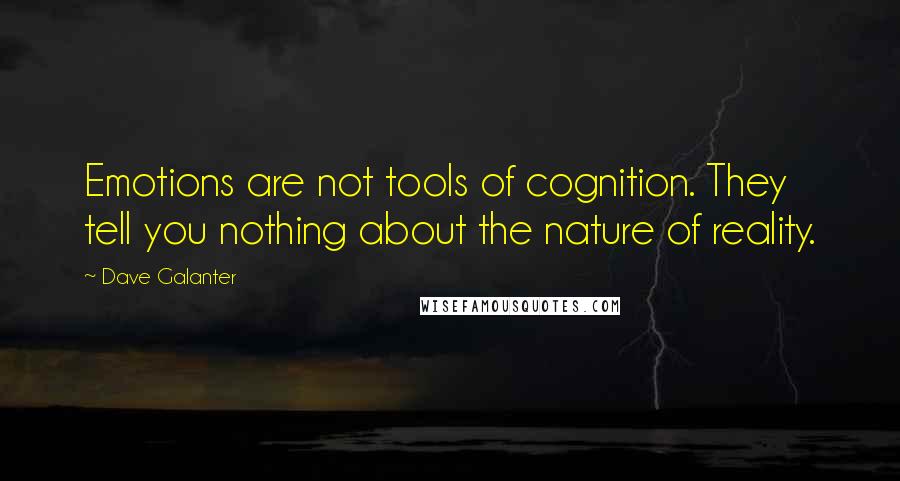 Dave Galanter Quotes: Emotions are not tools of cognition. They tell you nothing about the nature of reality.