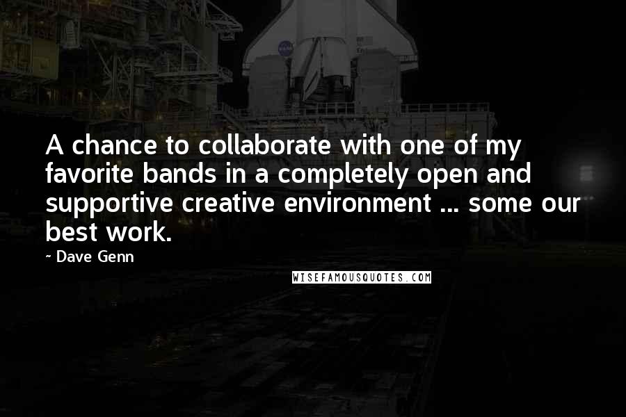 Dave Genn Quotes: A chance to collaborate with one of my favorite bands in a completely open and supportive creative environment ... some our best work.