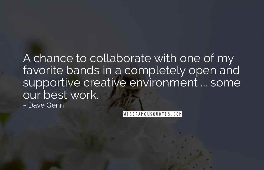 Dave Genn Quotes: A chance to collaborate with one of my favorite bands in a completely open and supportive creative environment ... some our best work.