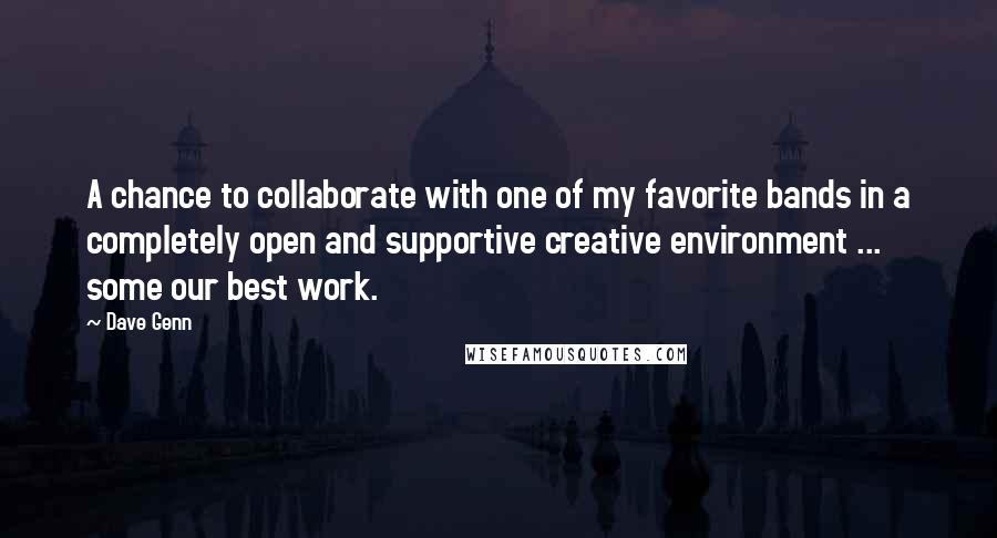 Dave Genn Quotes: A chance to collaborate with one of my favorite bands in a completely open and supportive creative environment ... some our best work.