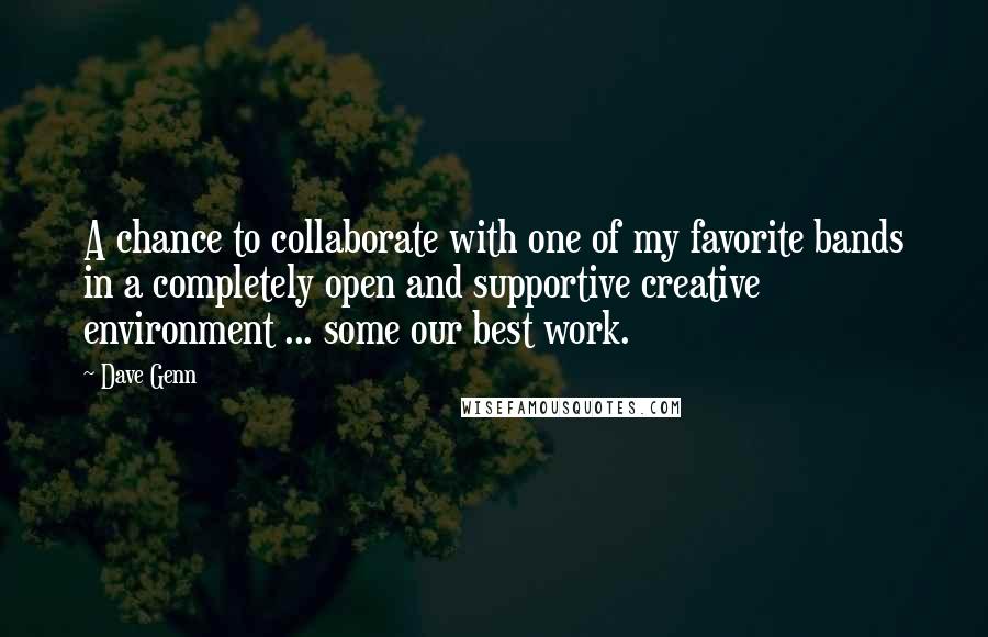 Dave Genn Quotes: A chance to collaborate with one of my favorite bands in a completely open and supportive creative environment ... some our best work.