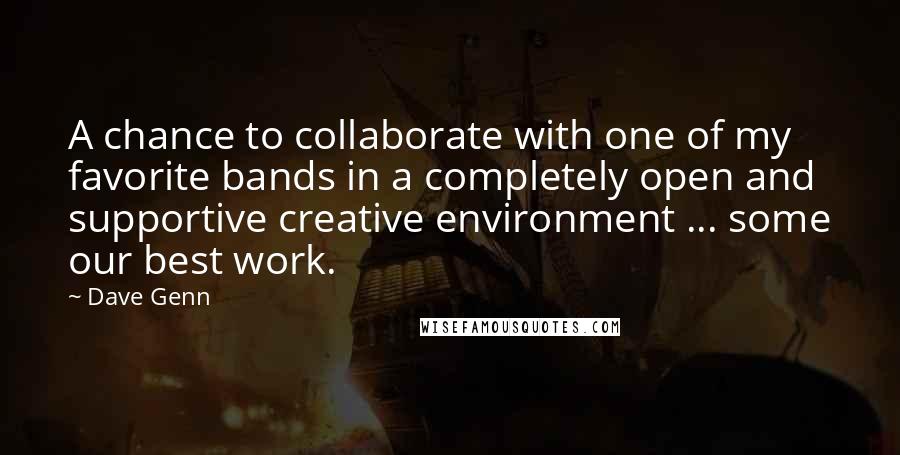 Dave Genn Quotes: A chance to collaborate with one of my favorite bands in a completely open and supportive creative environment ... some our best work.