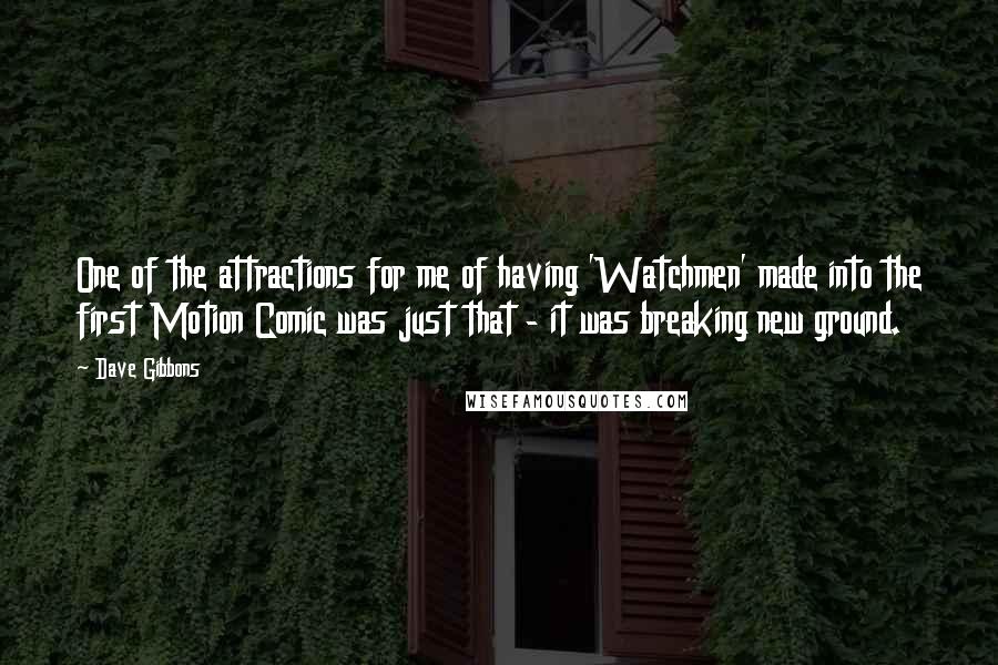 Dave Gibbons Quotes: One of the attractions for me of having 'Watchmen' made into the first Motion Comic was just that - it was breaking new ground.