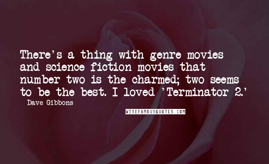 Dave Gibbons Quotes: There's a thing with genre movies and science fiction movies that number two is the charmed; two seems to be the best. I loved 'Terminator 2.'