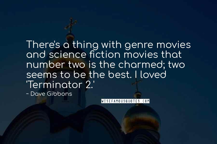 Dave Gibbons Quotes: There's a thing with genre movies and science fiction movies that number two is the charmed; two seems to be the best. I loved 'Terminator 2.'