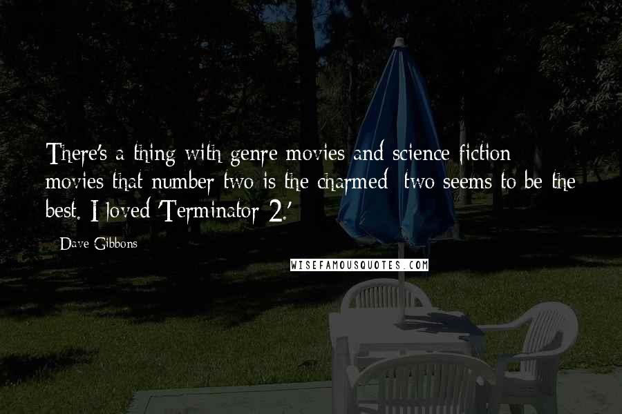 Dave Gibbons Quotes: There's a thing with genre movies and science fiction movies that number two is the charmed; two seems to be the best. I loved 'Terminator 2.'