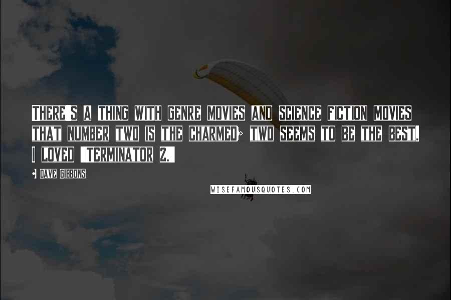 Dave Gibbons Quotes: There's a thing with genre movies and science fiction movies that number two is the charmed; two seems to be the best. I loved 'Terminator 2.'