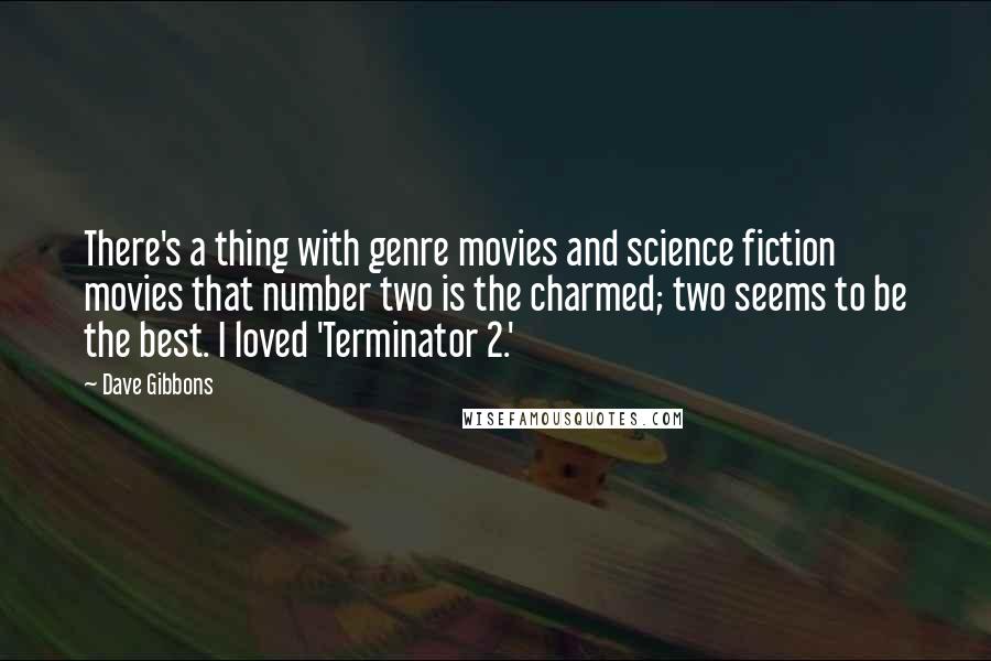 Dave Gibbons Quotes: There's a thing with genre movies and science fiction movies that number two is the charmed; two seems to be the best. I loved 'Terminator 2.'