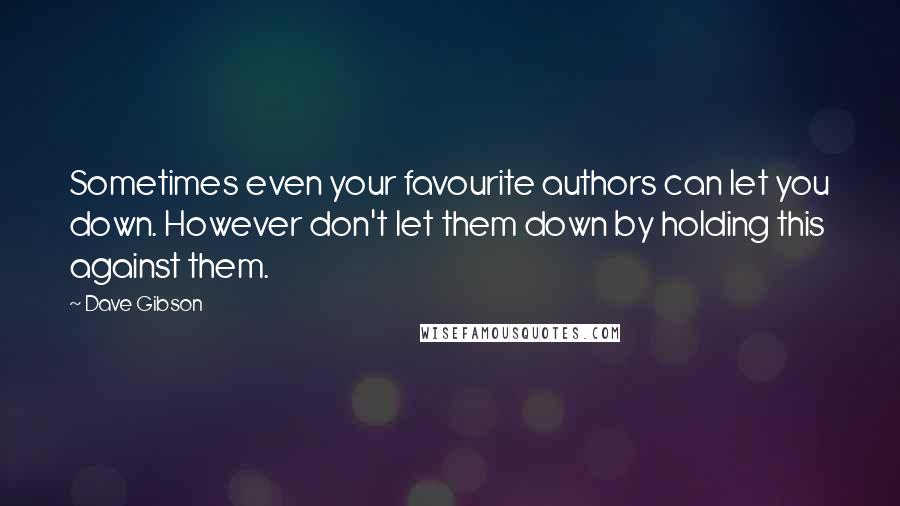 Dave Gibson Quotes: Sometimes even your favourite authors can let you down. However don't let them down by holding this against them.