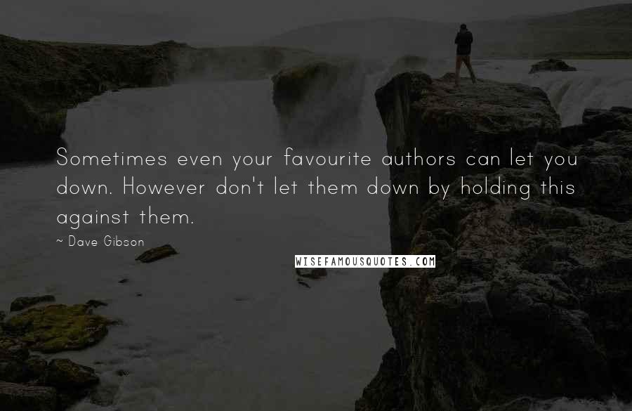 Dave Gibson Quotes: Sometimes even your favourite authors can let you down. However don't let them down by holding this against them.