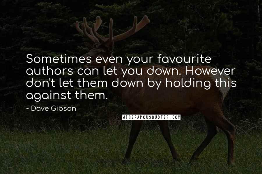 Dave Gibson Quotes: Sometimes even your favourite authors can let you down. However don't let them down by holding this against them.