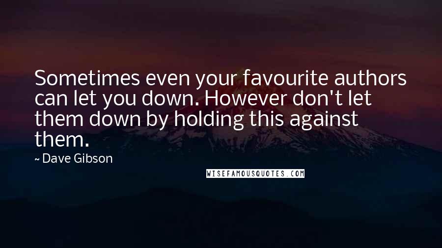 Dave Gibson Quotes: Sometimes even your favourite authors can let you down. However don't let them down by holding this against them.