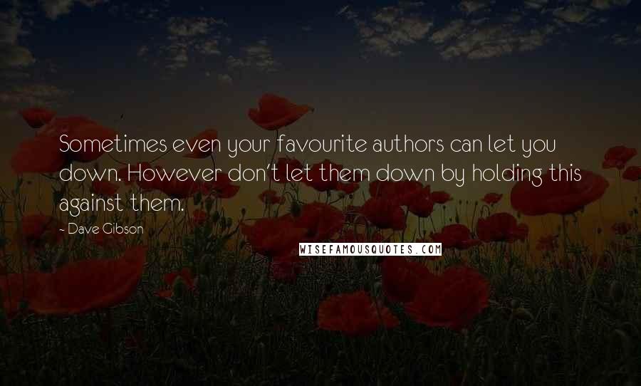 Dave Gibson Quotes: Sometimes even your favourite authors can let you down. However don't let them down by holding this against them.