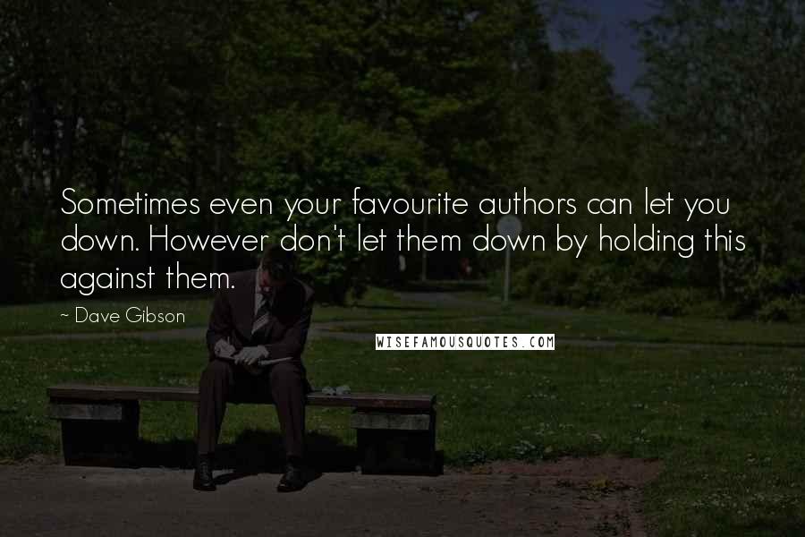 Dave Gibson Quotes: Sometimes even your favourite authors can let you down. However don't let them down by holding this against them.