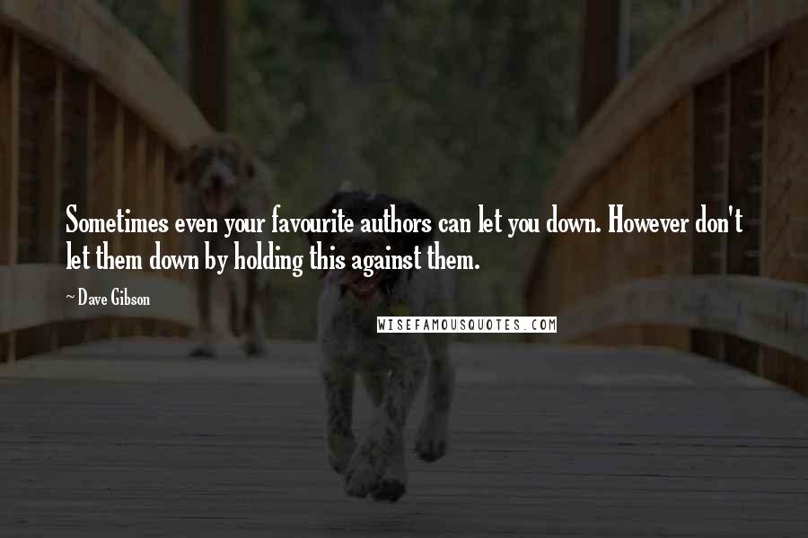 Dave Gibson Quotes: Sometimes even your favourite authors can let you down. However don't let them down by holding this against them.