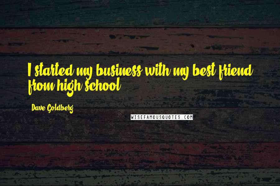 Dave Goldberg Quotes: I started my business with my best friend from high school.