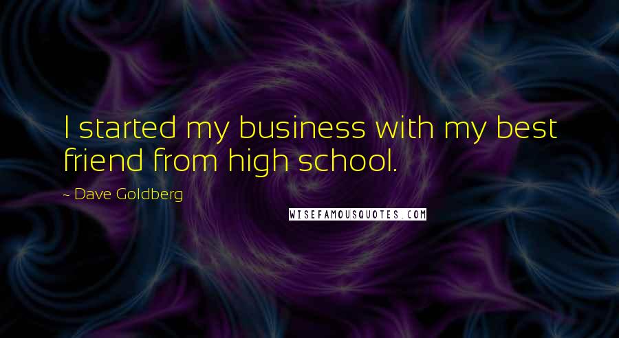 Dave Goldberg Quotes: I started my business with my best friend from high school.