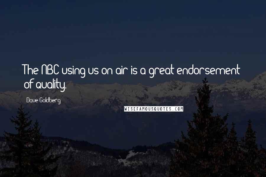 Dave Goldberg Quotes: The NBC using us on air is a great endorsement of quality.