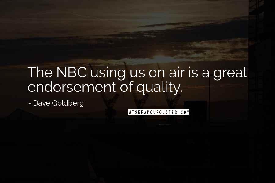 Dave Goldberg Quotes: The NBC using us on air is a great endorsement of quality.