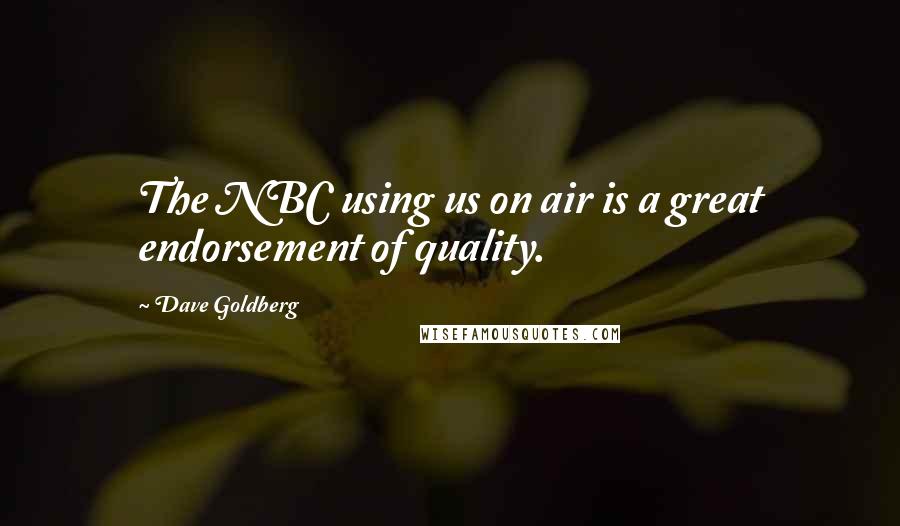 Dave Goldberg Quotes: The NBC using us on air is a great endorsement of quality.