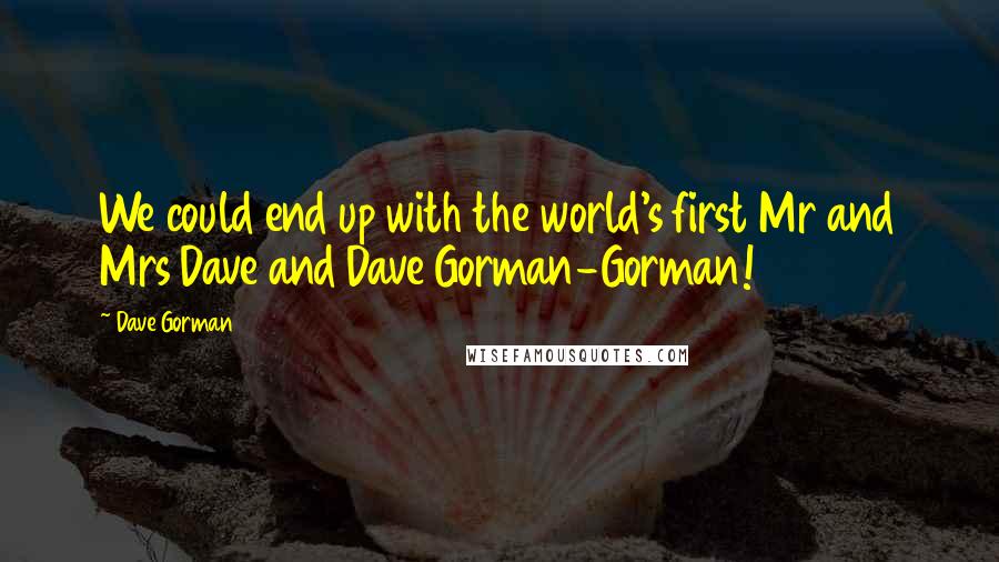 Dave Gorman Quotes: We could end up with the world's first Mr and Mrs Dave and Dave Gorman-Gorman!