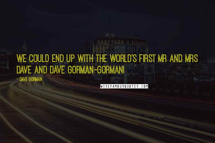 Dave Gorman Quotes: We could end up with the world's first Mr and Mrs Dave and Dave Gorman-Gorman!