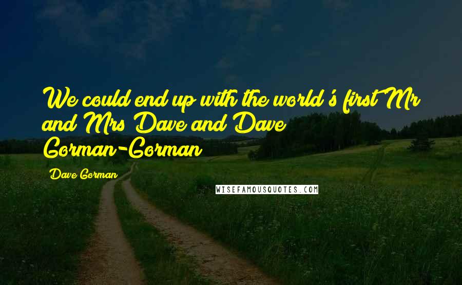 Dave Gorman Quotes: We could end up with the world's first Mr and Mrs Dave and Dave Gorman-Gorman!