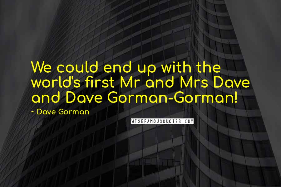 Dave Gorman Quotes: We could end up with the world's first Mr and Mrs Dave and Dave Gorman-Gorman!